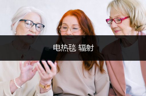 电热毯 辐射